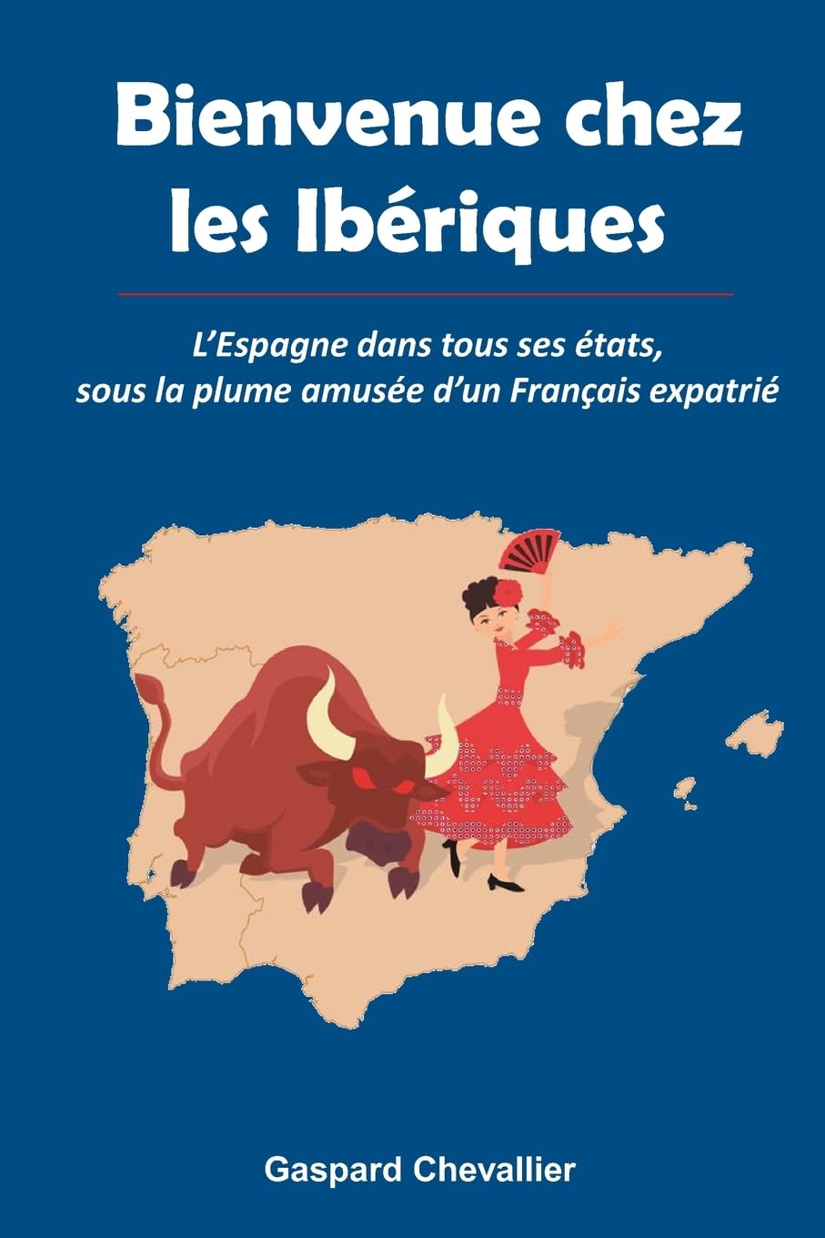 Bienvenue chez les Ibériques: L’Espagne dans tous ses états, sous la plume amusée d’un Français International