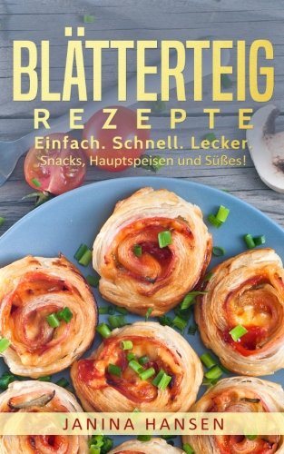 Blätterteig Rezepte: Das Blätterteig Kochbuch - Snacks, Hauptspeisen und Süßes mit Blätterteig! Cooking & Enjoying