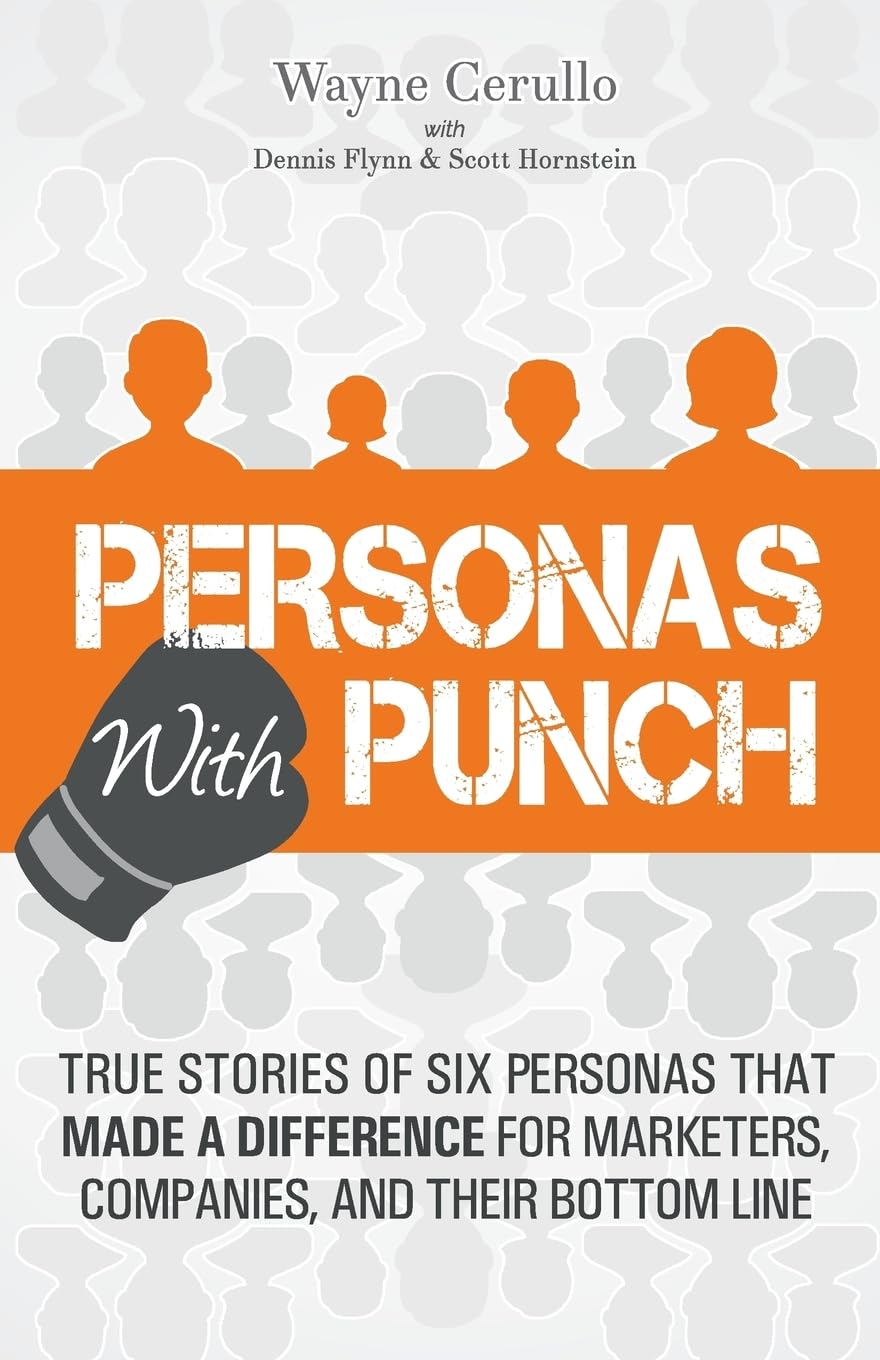 Personas with Punch: True Stories of 6 Personas that Made a Difference for Marketers, Companies, and their Bottom Line Business, Finance & Career