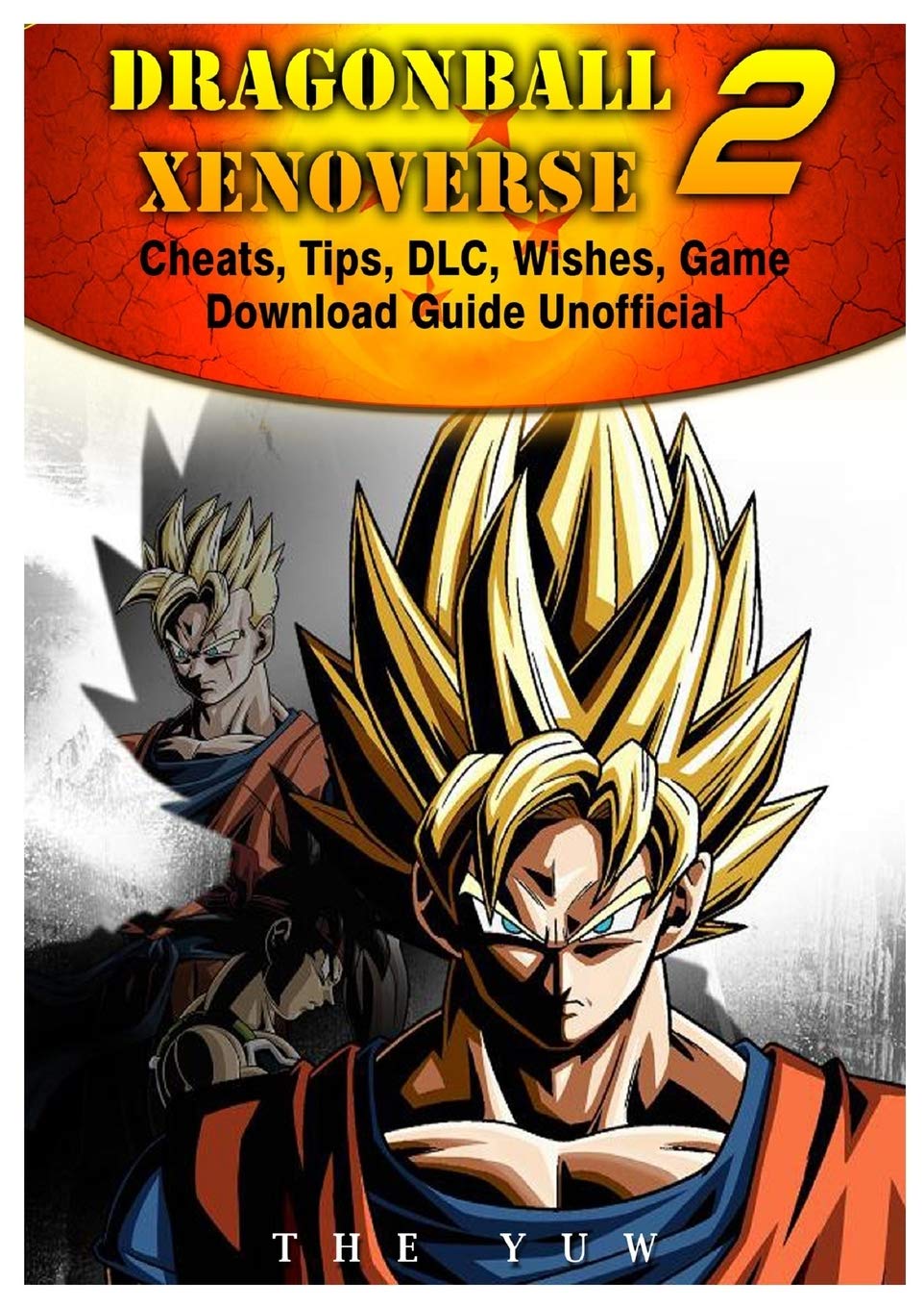 Dragonball Xenoverse 2 Cheats, Tips, DLC, Wishes, Game Download Guide Unofficial book