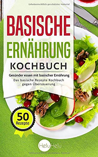 Basische Ernährung Kochbuch: Gesünder essen mit basischer Ernährung - Das basische Rezepte Kochbuch gegen Übersäuerung book