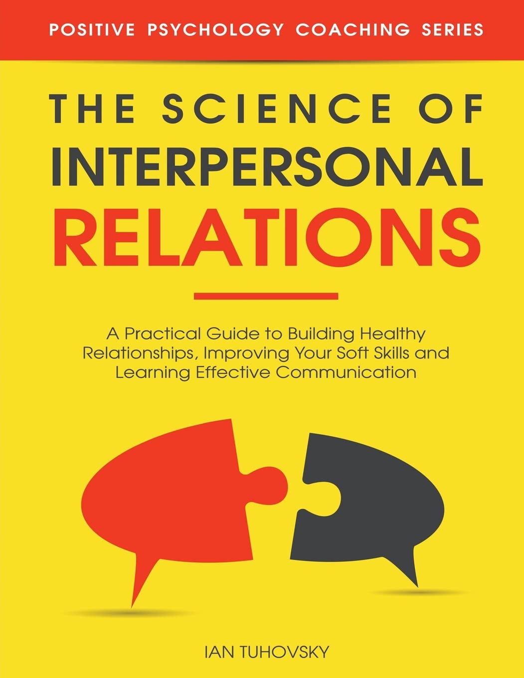 The Science of Interpersonal Relations: A Practical Guide to Building Healthy Relationships, Improving Your Soft Skills and Learning Effective ... Communication Skills Training, Band 12) Business, Finance & Career