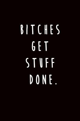 Bitches Get Stuff Done.: Inspirational and Funny notebook for Friends, Coworkers and Sisters Business, Finance & Career