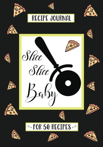 Slice Slice Baby Recipe Journal for 50 Recipes: Pizza Pun Fun Gifts Blank Recipe Book to Write in, Blank Cookbook, Personalized Recipe Book, Pun ... for Women, Funny Gift for Men, Puns Gifts Books