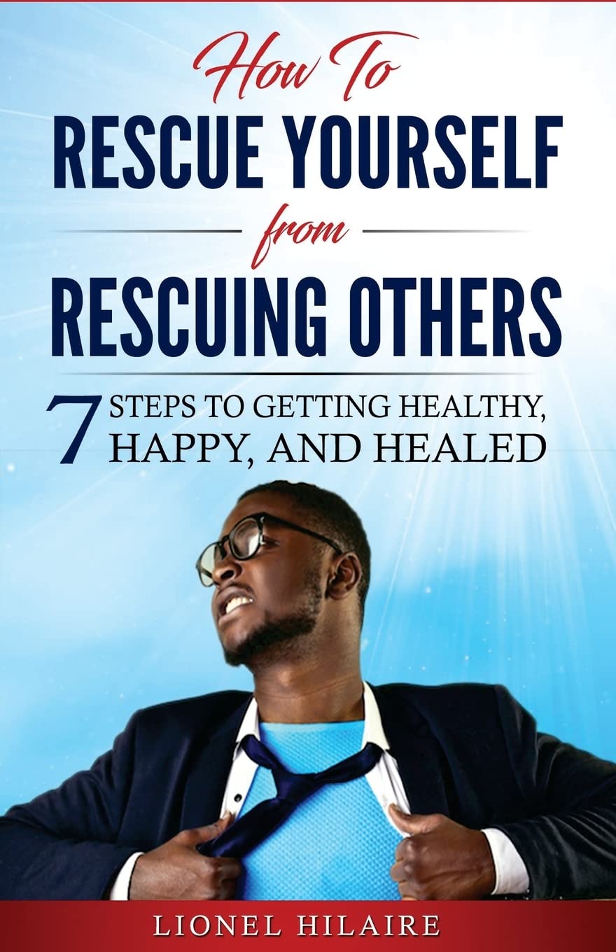 How To Rescue Yourself From Rescuing Others: 7 Steps to Getting Healthy, Happy and Healed Self-help