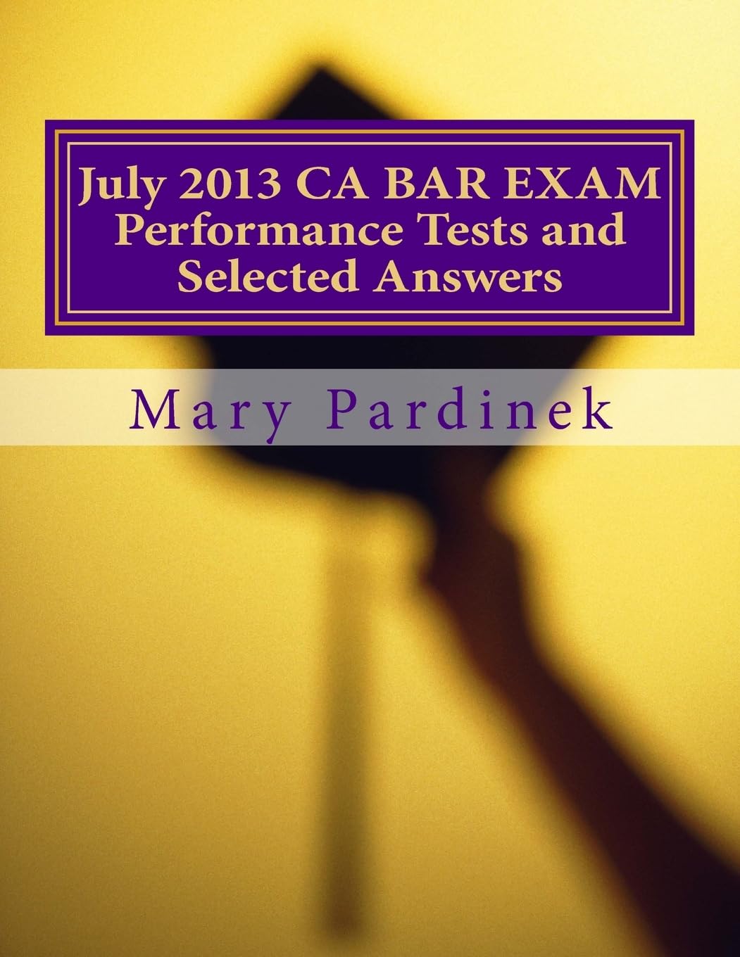 July 2013 California Bar Examination Performance Tests and Selected Answers: Performance Tests and Selected Answers (CA Bar Exams, Band 3) Law