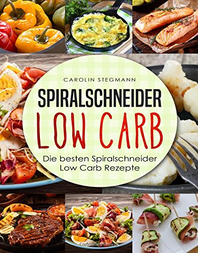 Spiralschneider Low Carb: Die besten Spiralschneider Low Carb Rezepte (We love Spiralschneider, Band 1) Health, Nutrition & Fitness