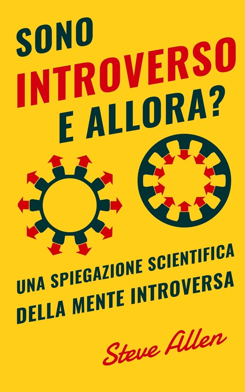 Sono introverso, e allora? Una spiegazione scientifica della mente introversa: Cosa ci motiva geneticamente, fisicamente e dal punto di vista comportamentale. Come avere successo in mondo estroversi Lifestyle