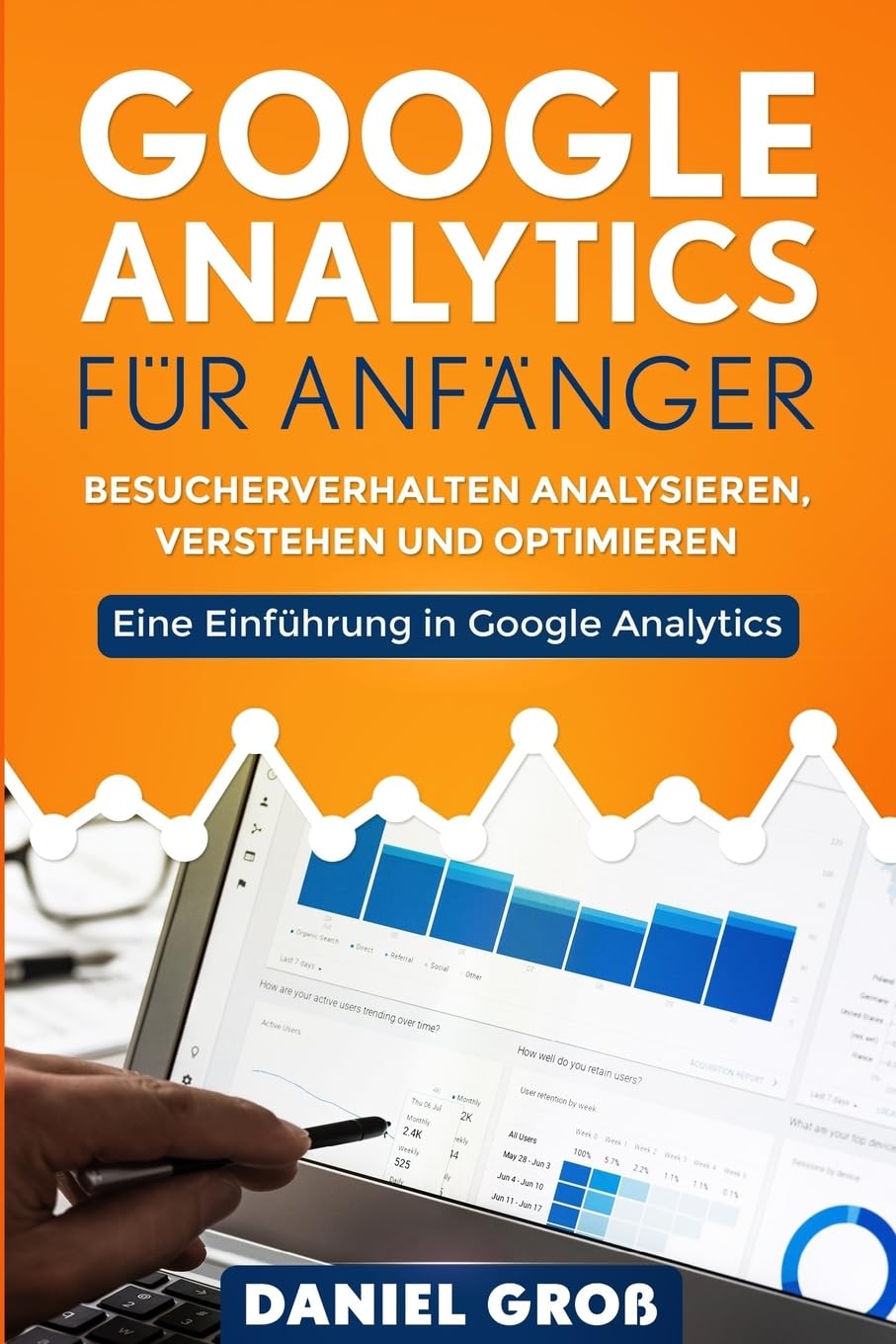 Google Analytics für Anfänger: Besucherverhalten analysieren, verstehen und optimieren. Eine Einführung in Google Analytics. Business, Finance & Career