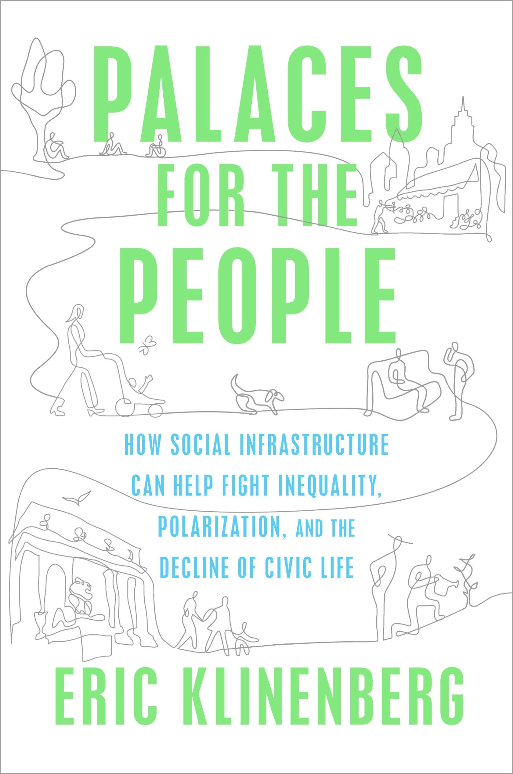Palaces for the People: How Social Infrastructure Can Help Fight Inequality, Polarization, and the Decline of Civic Life Social Sciences