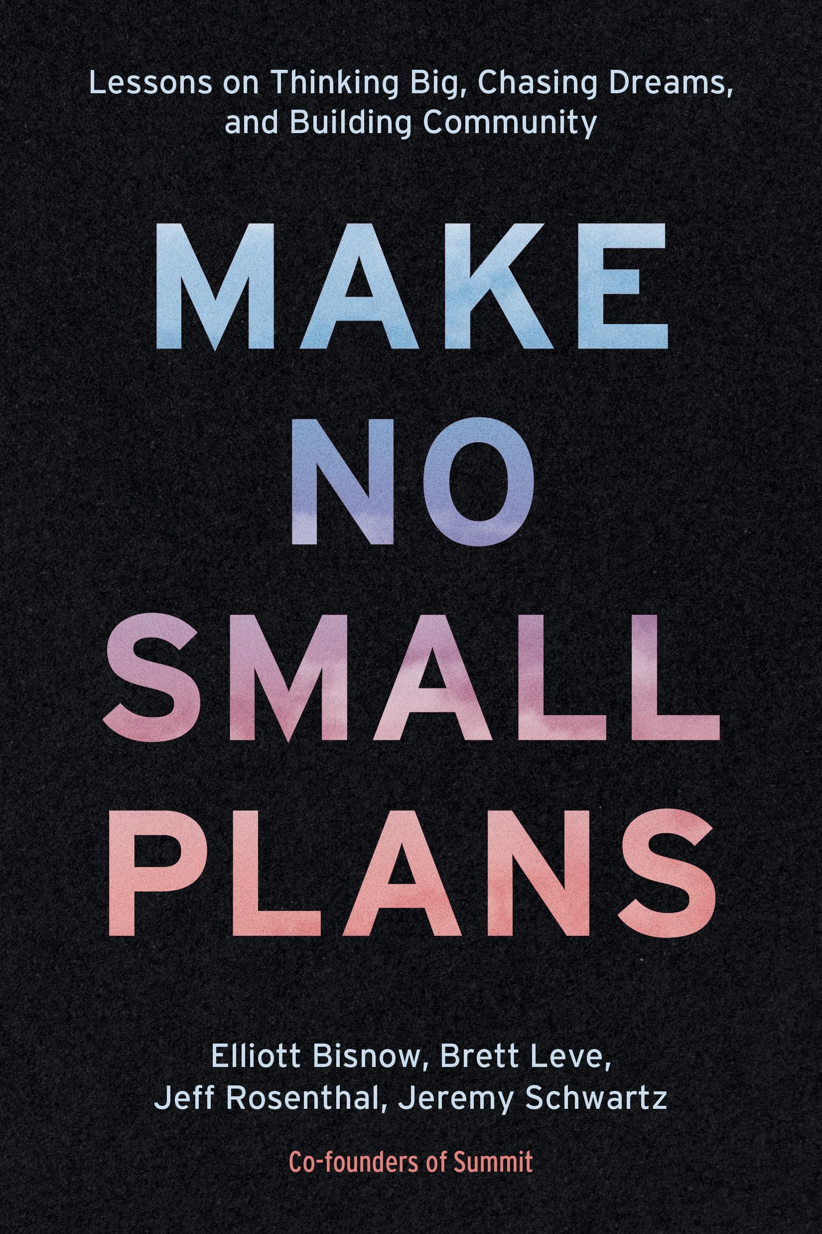 Make No Small Plans: Lessons on Thinking Big, Chasing Dreams, and Building Community Business, Finance & Career