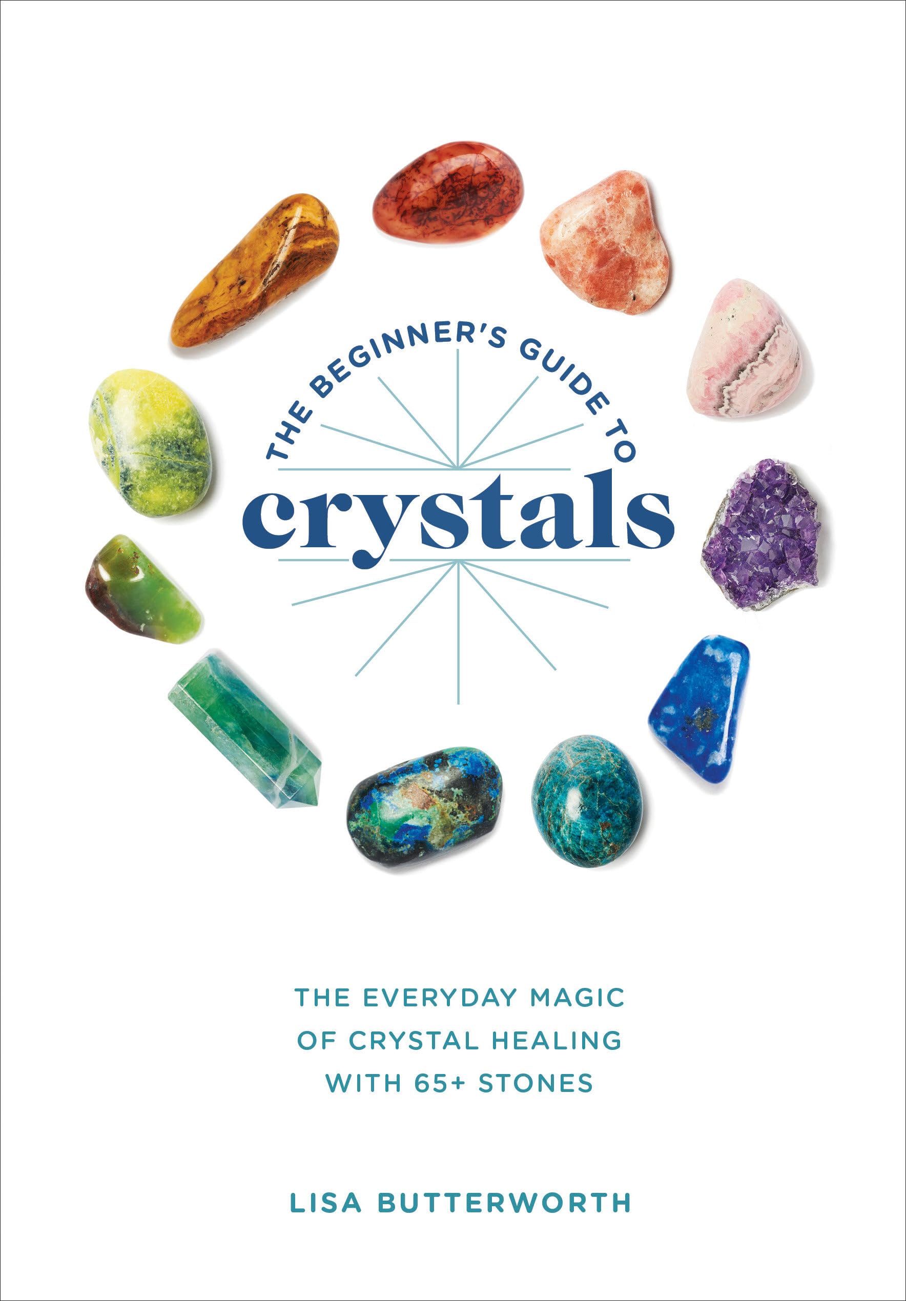 The Beginner's Guide to Crystals: The Everyday Magic of Crystal Healing, with 65+ Stones book
