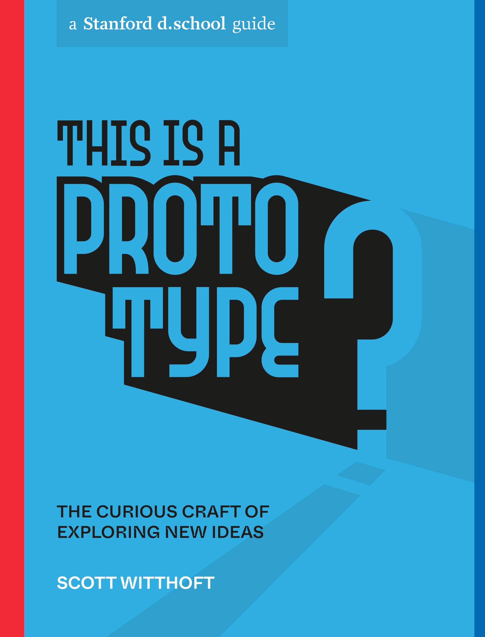 This Is a Prototype: The Curious Craft of Exploring New Ideas (Stanford d.school Library) Business, Finance & Career
