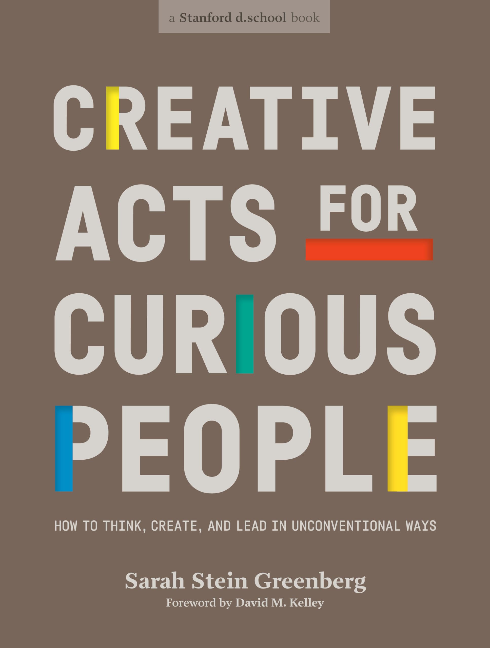 Creative Acts for Curious People: How to Think, Create, and Lead in Unconventional Ways (Stanford d.school Library) Business, Finance & Career