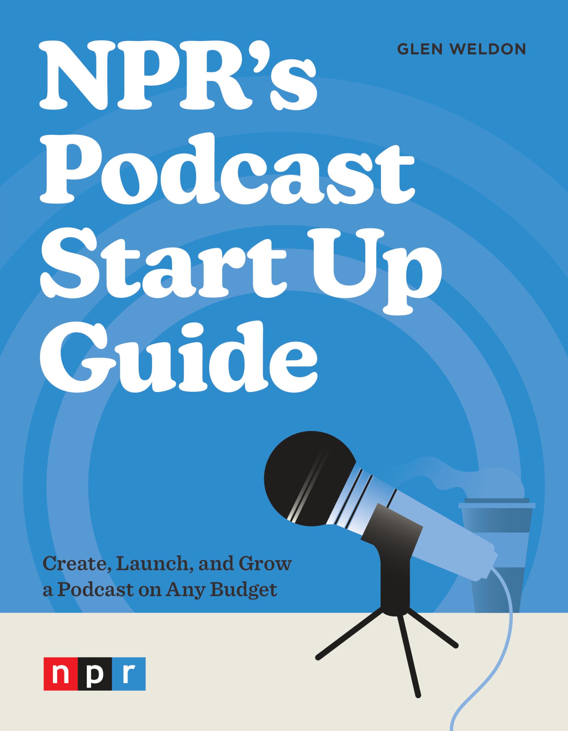 NPR's Podcast Start Up Guide: Create, Launch, and Grow a Podcast on Any Budget Books
