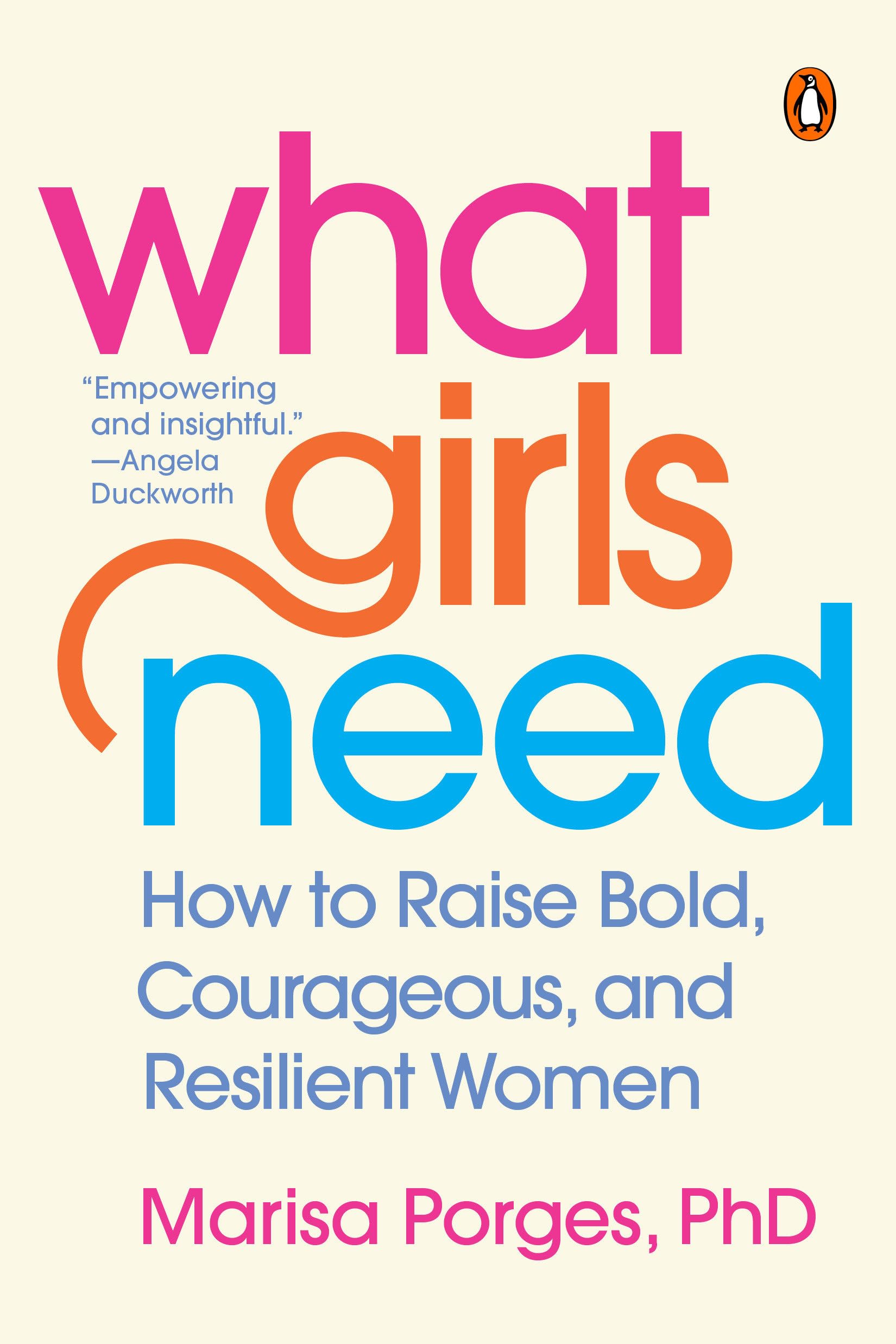 What Girls Need: How to Raise Bold, Courageous, and Resilient Women book