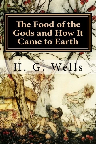 The Food of the Gods and How It Came to Earth by H. G. Wells: The Food of the Gods and How It Came to Earth by H. G. Wells Classics