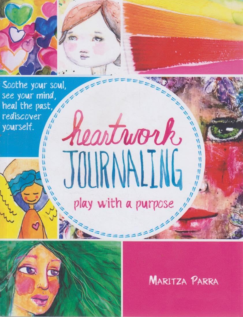 Heartwork Journaling: Play with a Purpose: Soothe Your Soul, Heal the Past & Promote Self Discovery Lifestyle