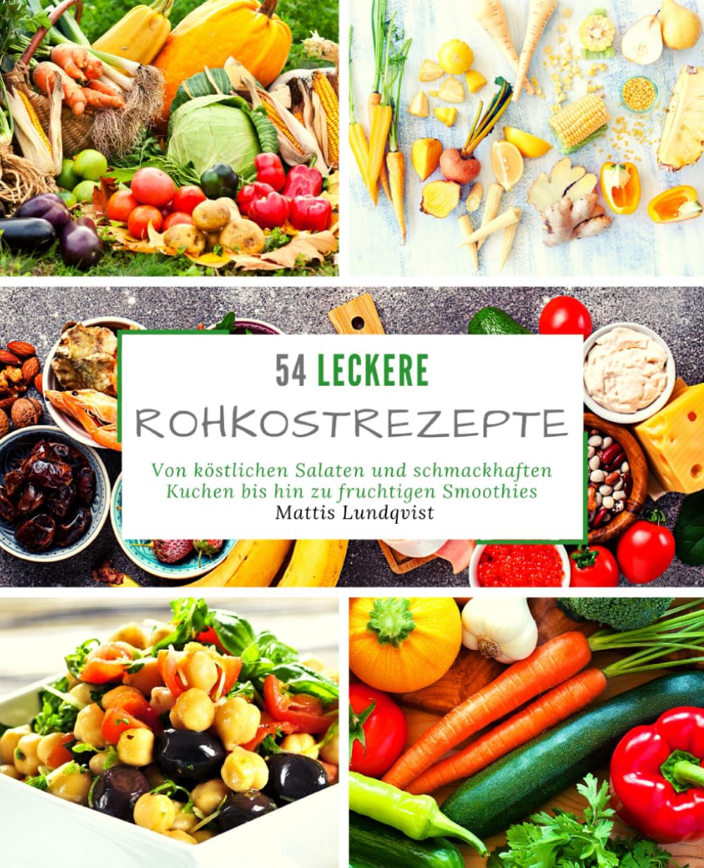 54 Leckere Rohkostrezepte: Von köstlichen Salaten und schmackhaften Kuchen bis hin zu fruchtigen Smoothies Health, Nutrition & Fitness