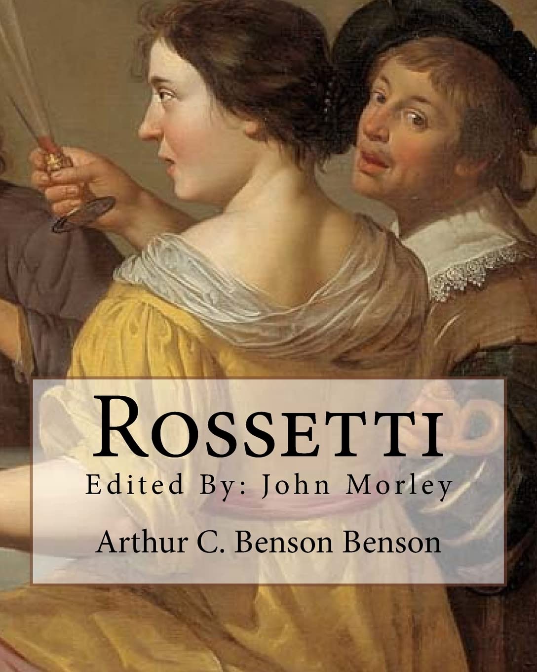 Rossetti . By: Arthur C. Benson, edited By: John Morley: John Morley, 1st Viscount Morley of Blackburn, OM, PC, FRS (24 December 1838 – 23 September ... statesman, writer and newspaper editor. Contemporary literature