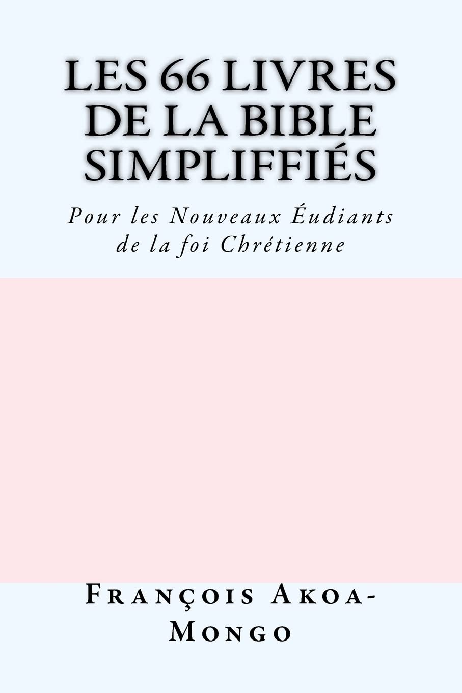 Les 66 livres de la Bible Simplifiés: Pour les Nouveaux Etudiants de la foi Chrètienne Religion & Esotericism