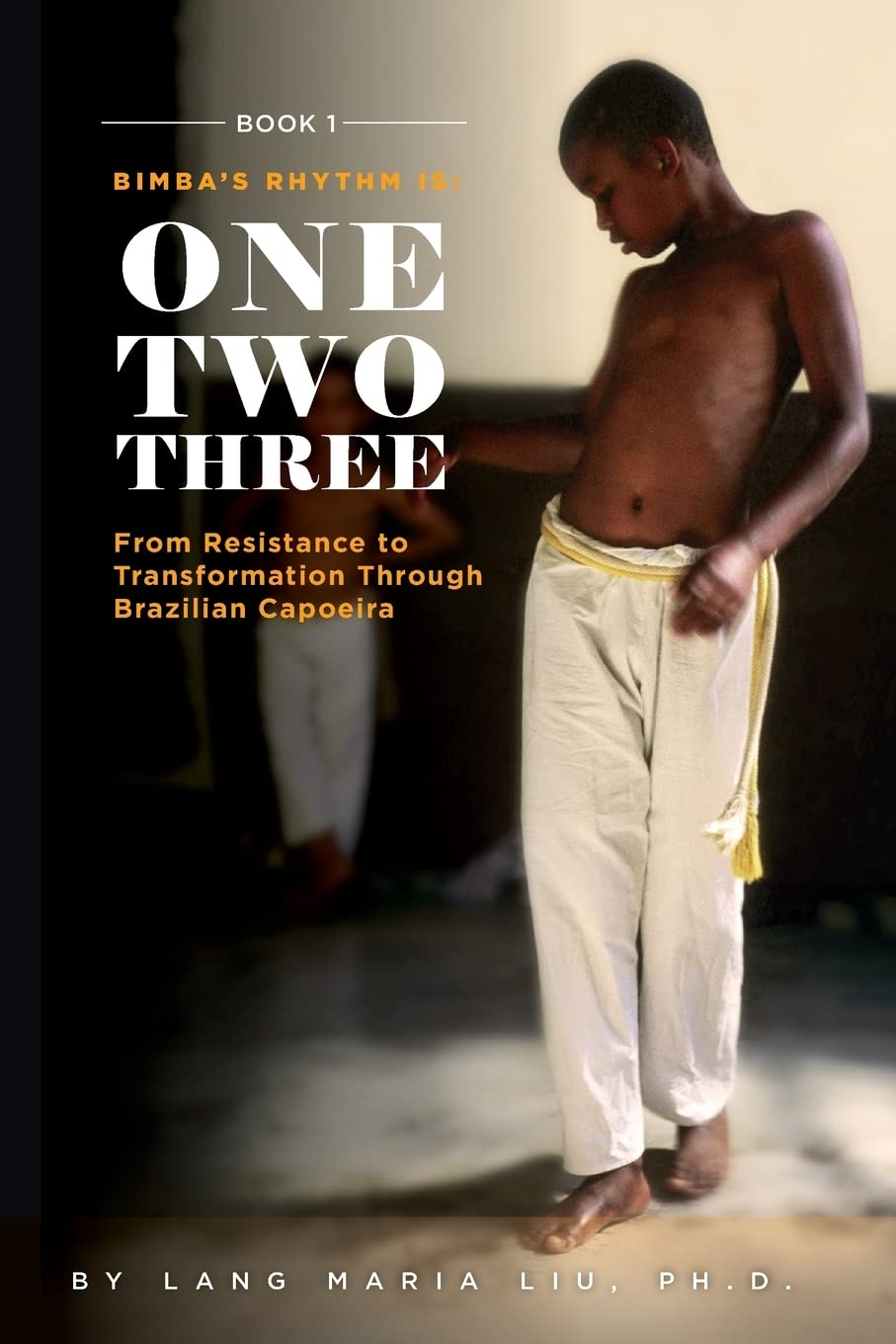 Book One: Bimba's Rhythm is One, Two, Three: From Resistance to Transformation Through Brazilian Capoeira Travel