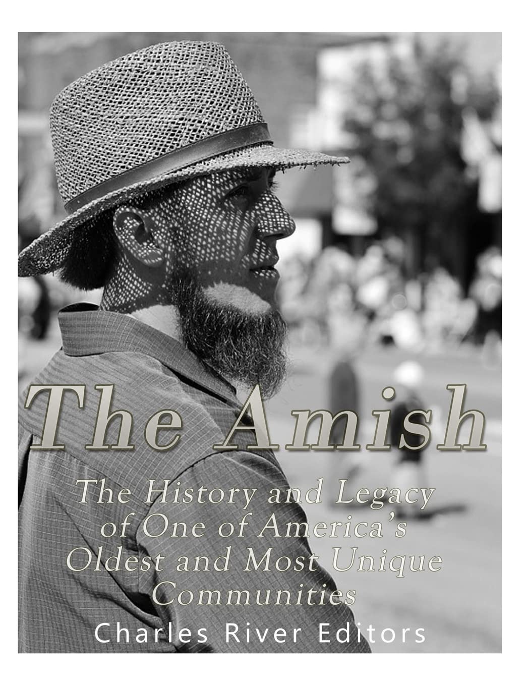 The Amish: The History and Legacy of One of America’s Oldest and Most Unique Communities Politics & History
