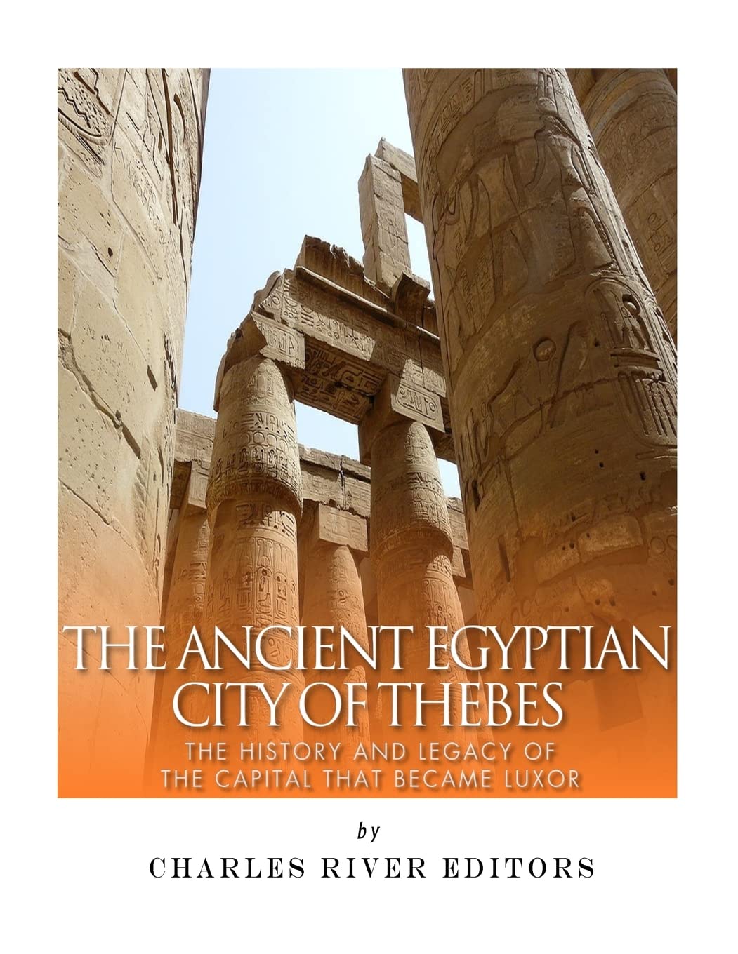 The Ancient Egyptian City of Thebes: The History and Legacy of the Capital that Became Luxor Politics & History