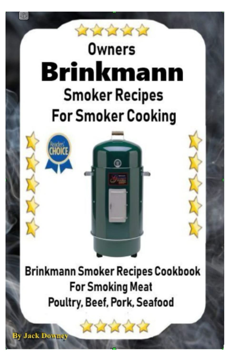 Owners Brinkmann Smoker Recipes For Smoker Cooking: Brinkmann Smoker Recipes Cookbook For Smoking Meat Poultry, Pork, Beef, & Seafood Cooking & Enjoying