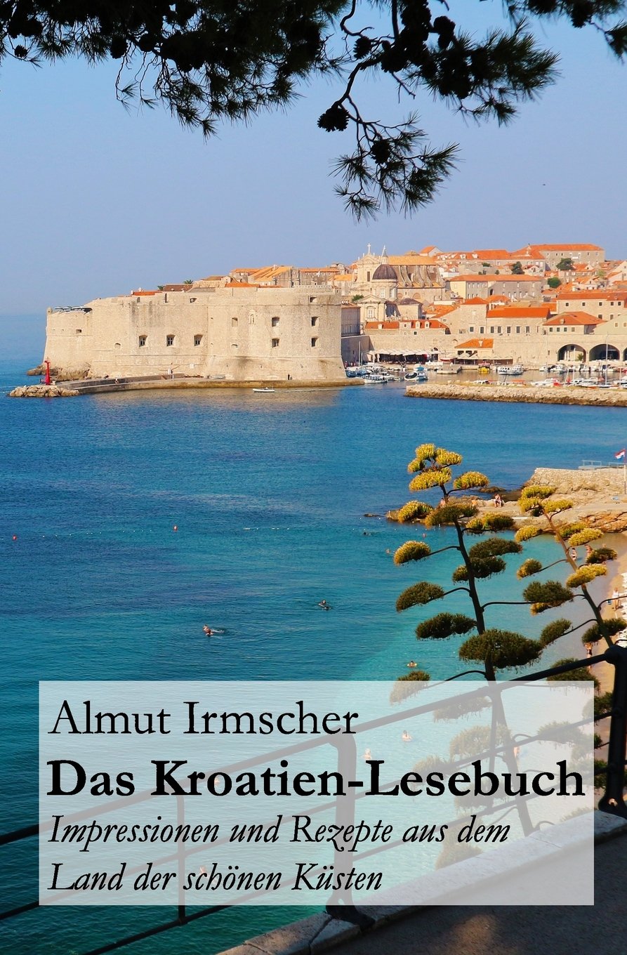 Das Kroatien-Lesebuch: Impressionen und Rezepte aus dem Land der schönen Küsten Travel