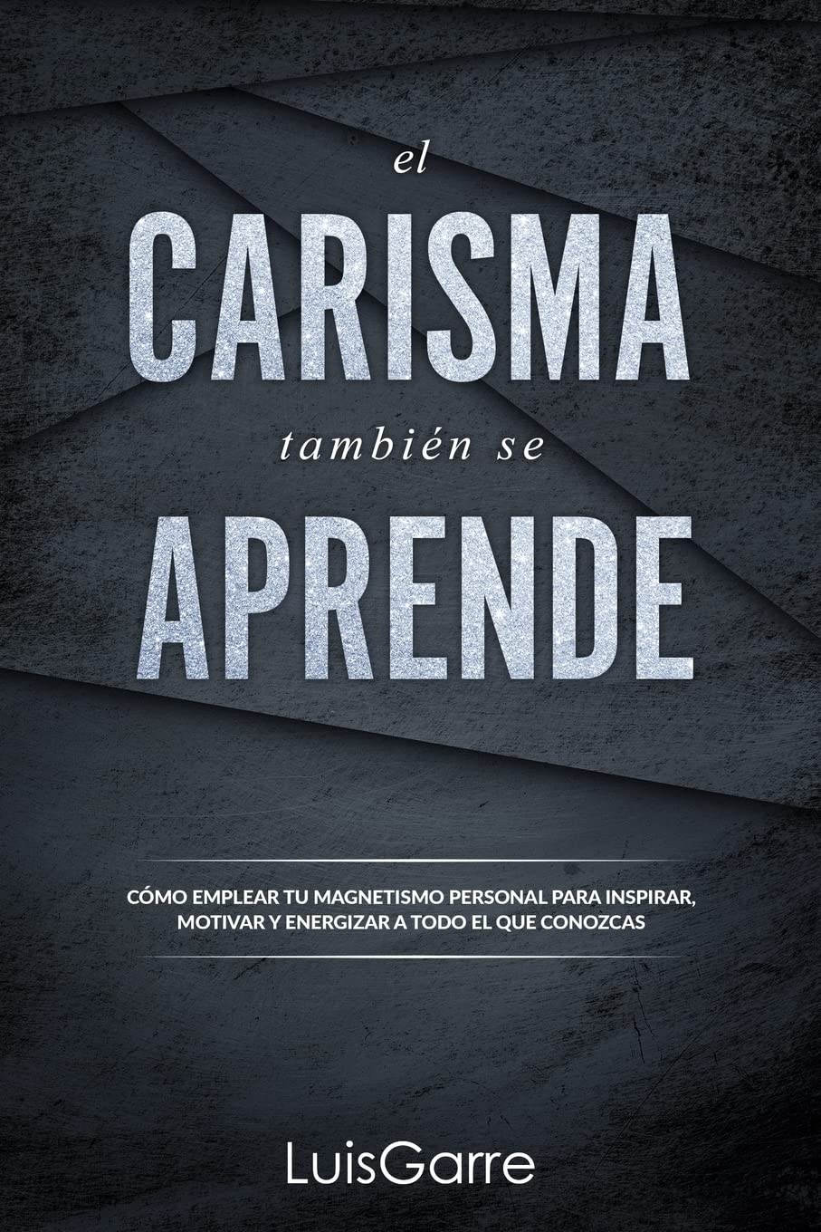 El carisma tambien se aprende: Cómo emplear tu magnetismo personal para inspirar, motivar y energizar a todo el que conozcas. book