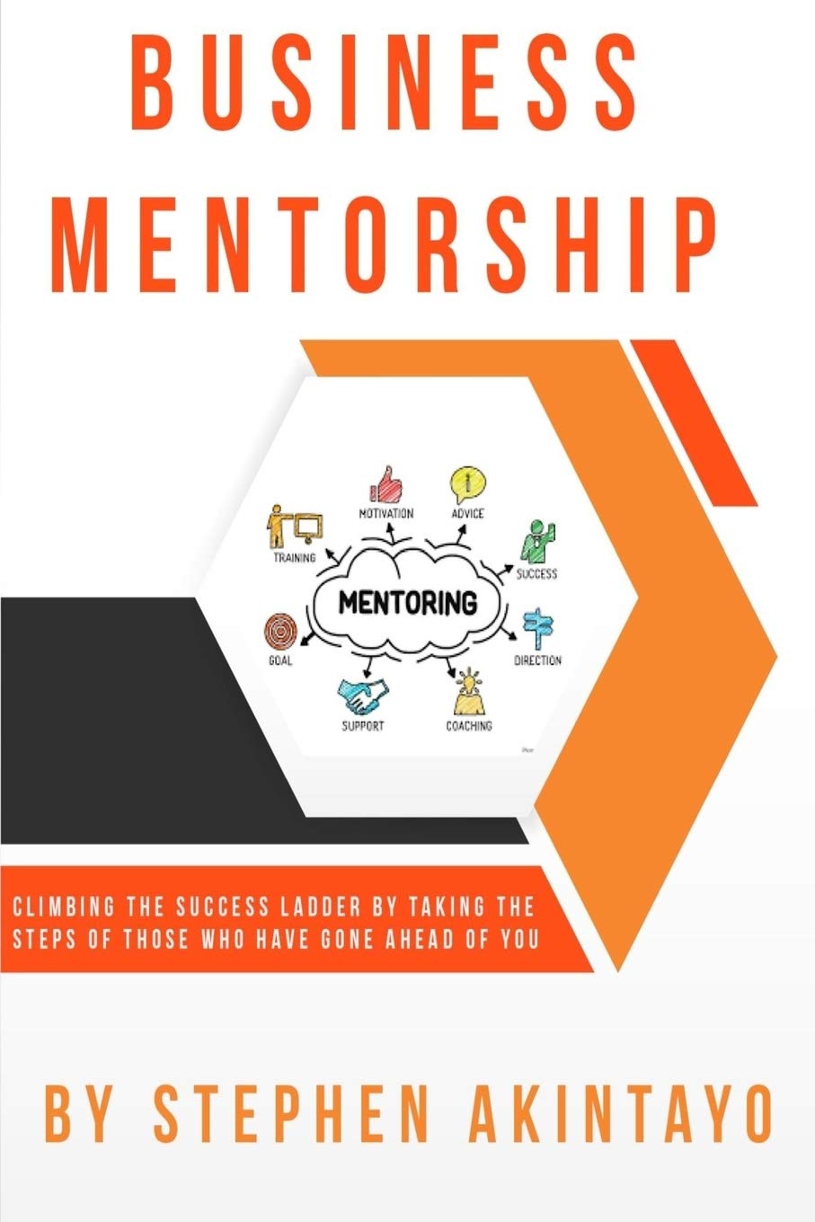Business Mentorship: Climbing The Success Ladder By Taking The Steps Of Those Who Have Gone Ahead Of You Business, Finance & Career