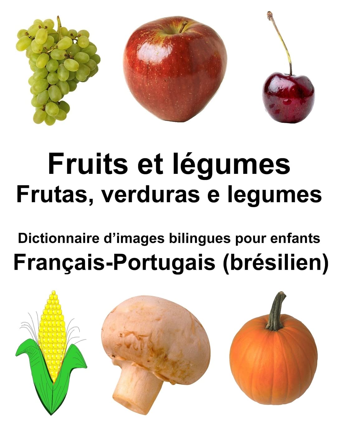Français-Portugais (brésilien) Fruits et légumes/Frutas, verduras e legumes Dictionnaire d’images bilingues pour enfants (FreeBilingualBooks.com) Foreign Languages ​​& Dictionaries