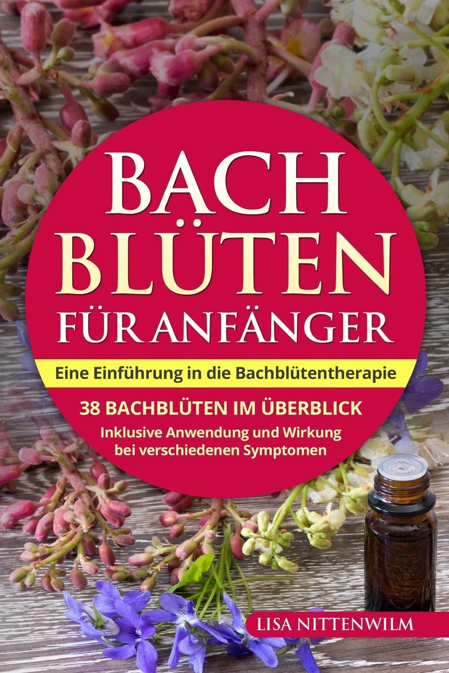 Bachblüten für Anfänger: Eine Einführung in die Bachblütentherapie. 38 Bachblüten im Überblick. Inklusive Anwendung und Wirkung bei verschiedenen Symptomen. Medicine