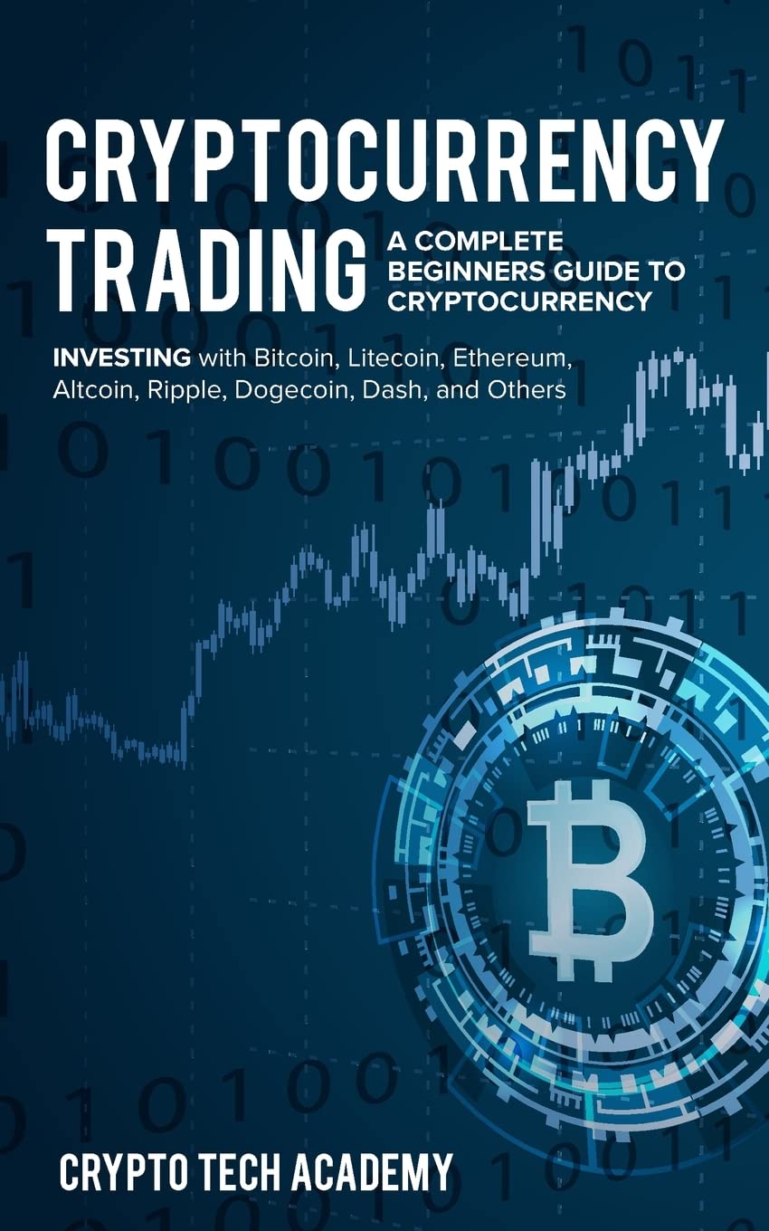 Cryptocurrency Trading: A Complete Beginners Guide to Cryptocurrency Investing with Bitcoin, Litecoin, Ethereum, Altcoin, Ripple, Dogecoin, Dash, and Others book