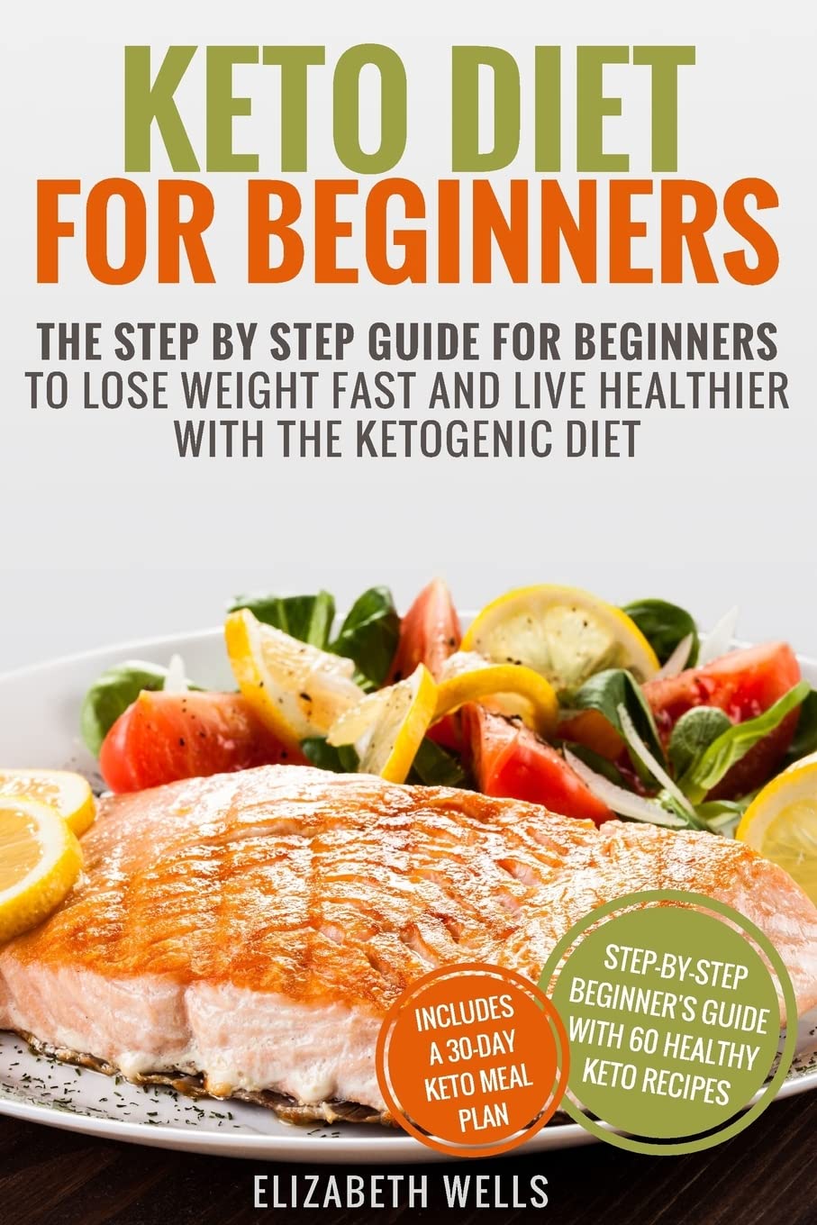 Keto Diet For Beginners: The Step By Step Guide For Beginners To Lose Weight Fast And Live Healthier With The Ketogenic Diet book