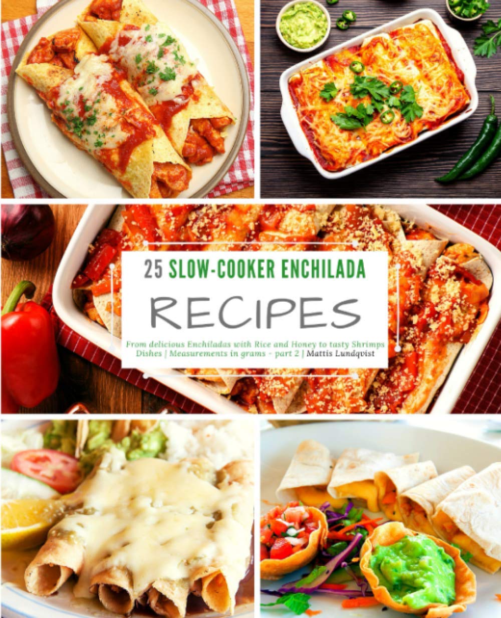 25 Slow-Cooker Enchilada Recipes - Part 2: From delicious Enchiladas with Rice and Honey to tasty Shrimps Dishes - measurements in grams Cooking & Enjoying
