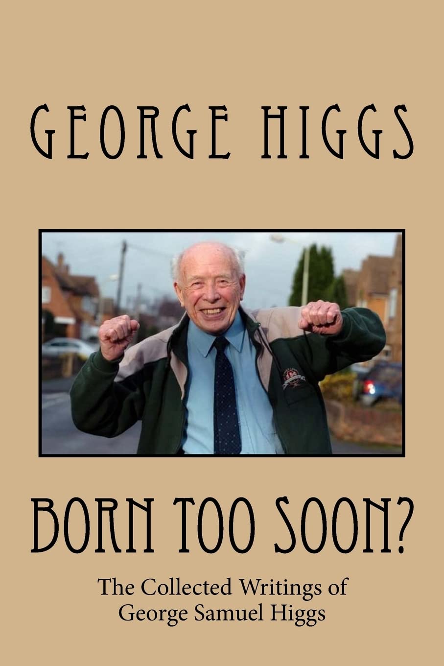 Born Too Soon?: The Collected Writings of George Samuel Higgs book