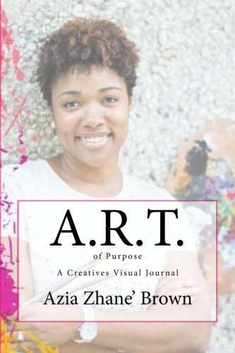 A.R.T of Purpose A Creatives Visual Journal: A Reality of Thine Own Purpose Film, Art & Culture