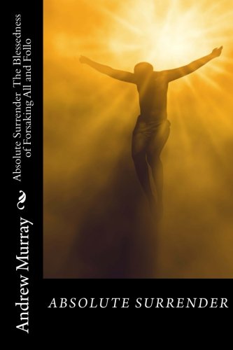 Absolute Surrender - Updated Edition: The Blessedness of Forsaking All and Following Christ Religion & Esotericism