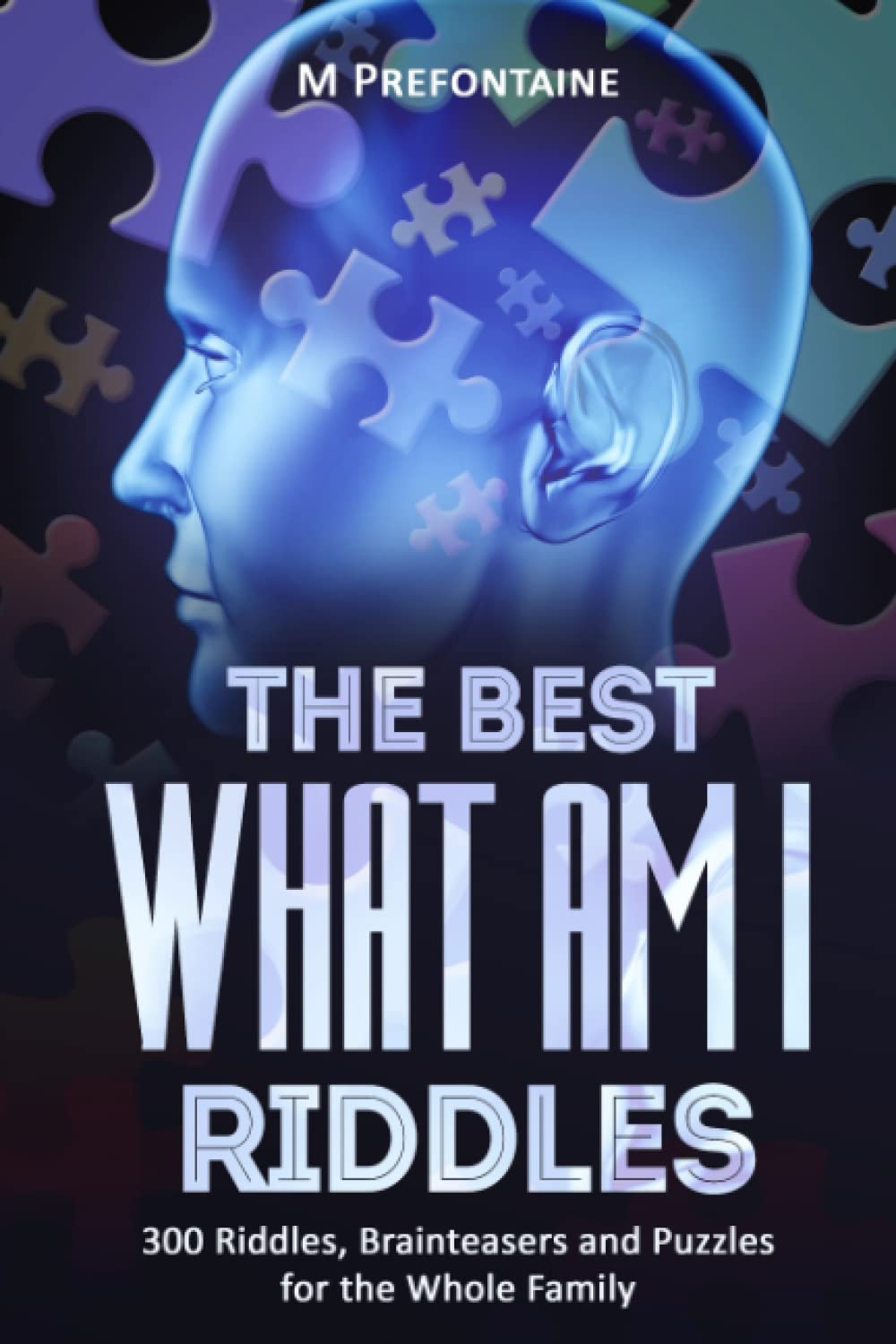 The Best What Am I Riddles: 300 Riddles, Brainteasers And Puzzles For The Whole Family Books