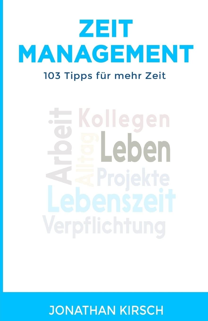 Zeitmanagement: 103 Tipps für mehr Zeit: Wie du durch Zeitmanagement und Selbstmanagement wertvolle Zeit im Alltag sparst Business, Finance & Career