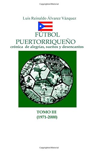 Futbol Puertorriqueno Tomo III: Cronica de alegrías, suenos y desencantos Leisure & Fun