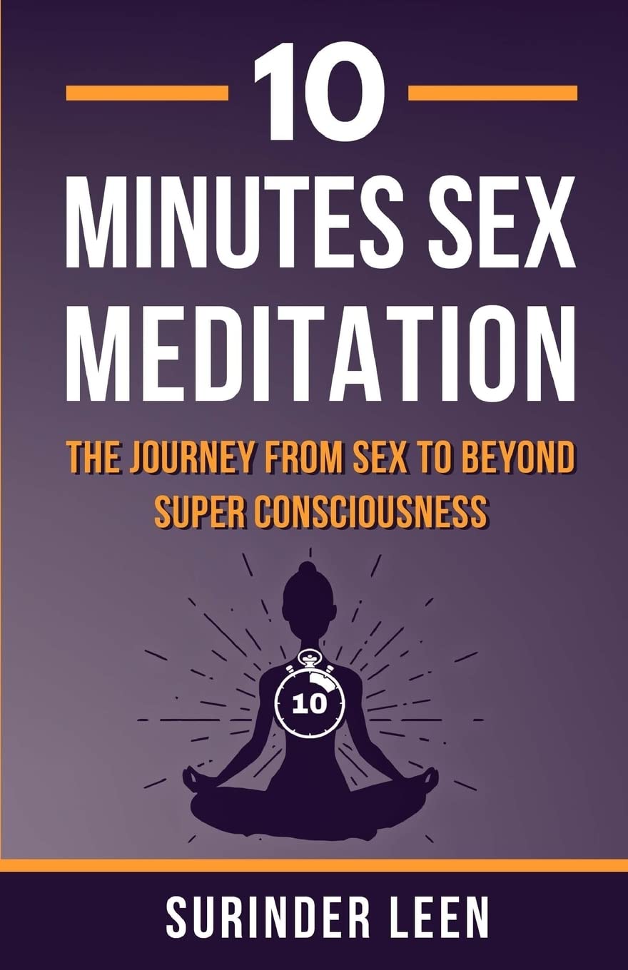 10 Minutes Sex Meditation: The Journey from Sex to Beyond Super Consciousness Lifestyle