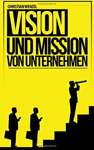 Vision und Mission von Unternehmen: Grundbausteine der Unternehmensführung Business, Finance & Career