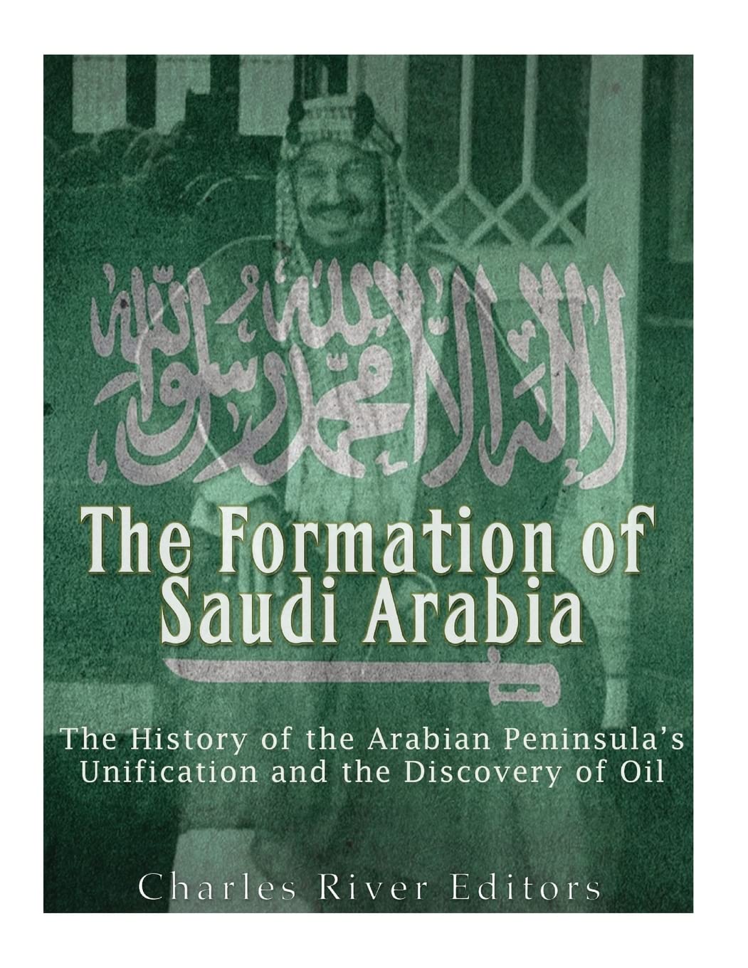 The Formation of Saudi Arabia: The History of the Arabian Peninsula’s Unification and the Discovery of Oil Social Sciences
