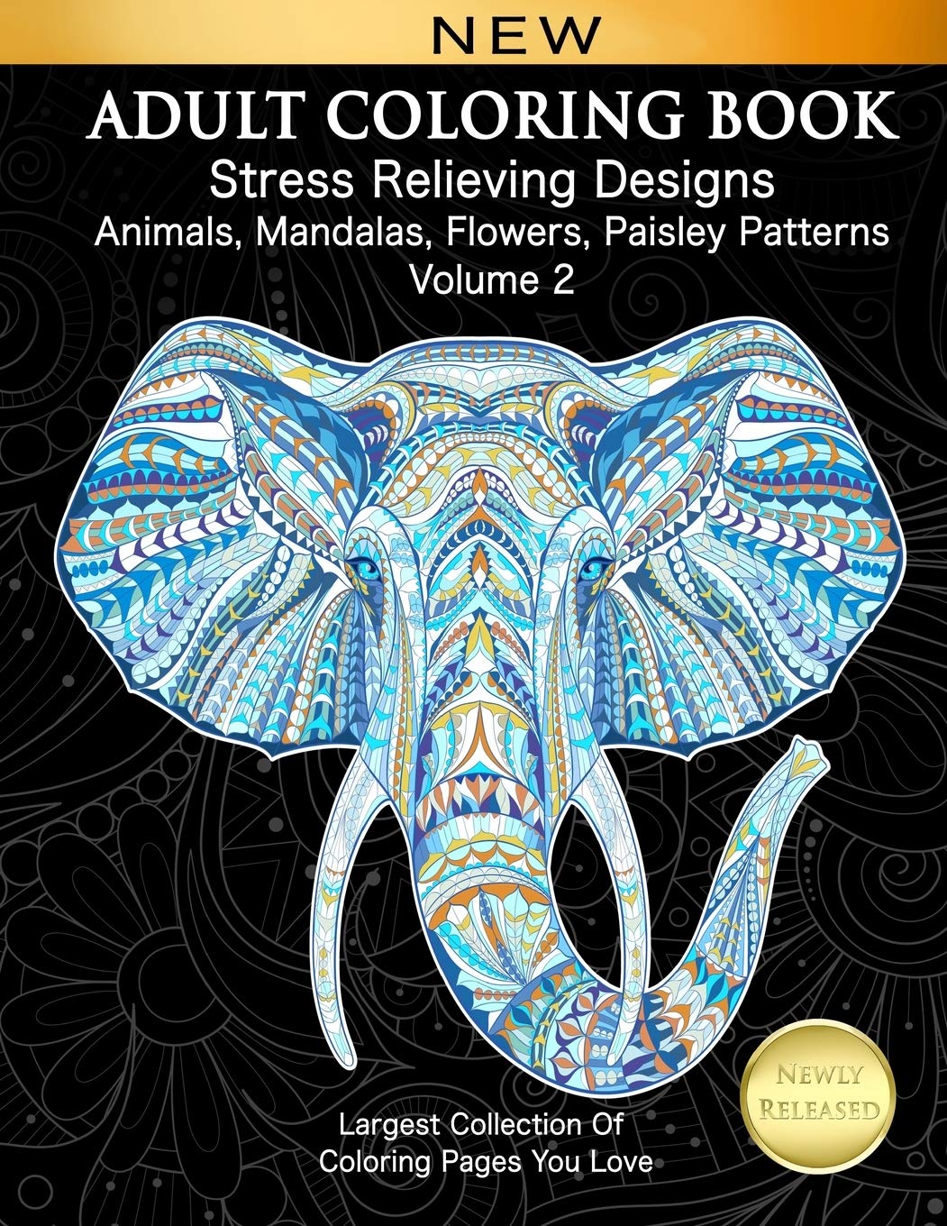 Adult Coloring Book Stress Relieving Designs Animals, Mandalas, Flowers, Paisley Patterns Volume 2: Largest Collection Of Coloring Pages You Love book