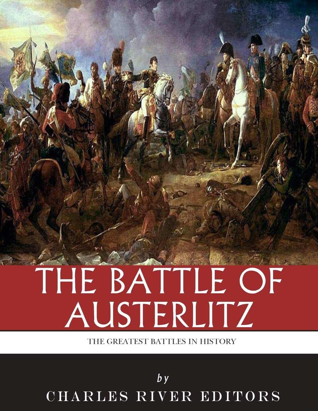 The Greatest Battles in History: The Battle of Austerlitz Politics & History