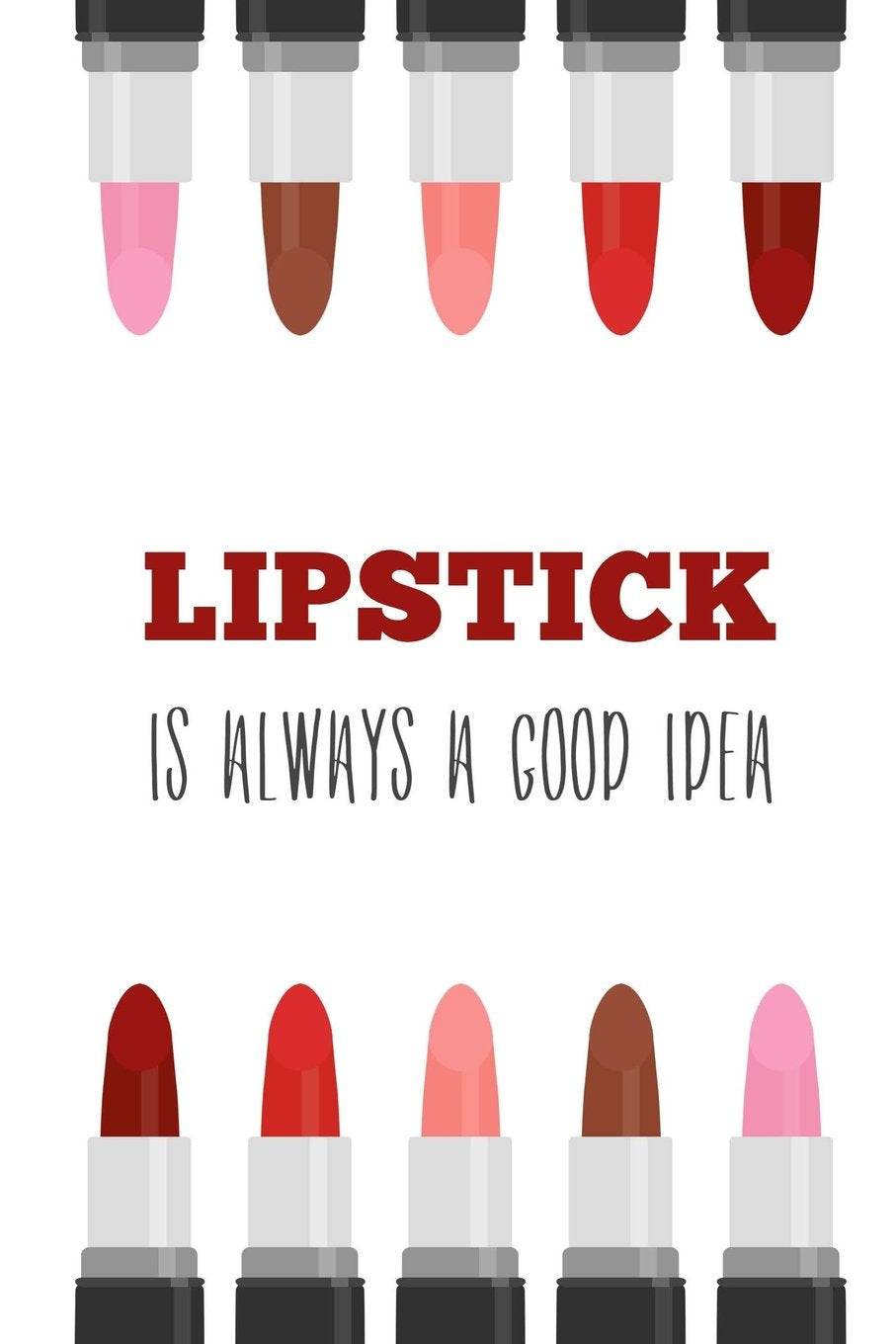 Lipstick is Always a Good Idea: Makeup Quote Lipstick Lovers - 150 Lined Journal Pages Planner Notebook with Slogan and Lipsticks on the Cover Books
