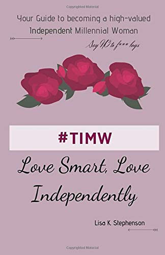 Love Smart, Love Independently: A Guide to Becoming A High-Valued Independent Millennial Woman Partnership & Love